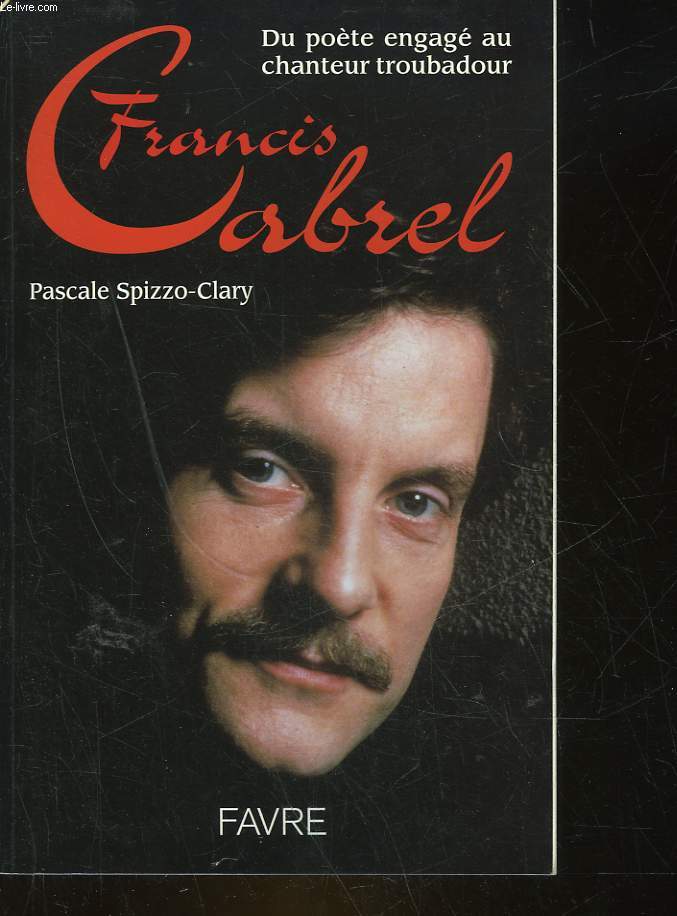 SPIZZO-CLARY PASCALE - FRANCIS CABREL - DU POETE ENGAGE AU CHANTEUR TROUBADOUR - RO30072764